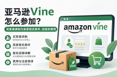 亚马逊Vine怎么参加？买家邀请制与卖家报