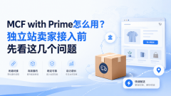 MCF with Prime怎么用？独立站卖家接入前先
