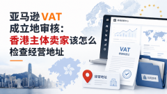 亚马逊VAT成立地审核：香港主体卖家该怎