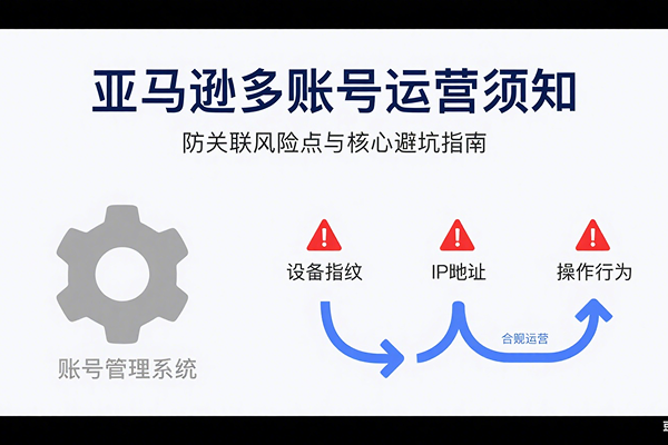 亚马逊多账号运营须知：如何真正做到防关联？