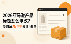 2026亚马逊产品标题怎么修改？美国站75字