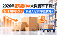 2026年亚马逊FBA大件费率下调：配送费降多
