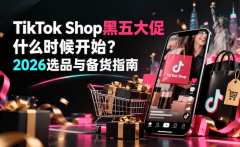 TikTok Shop黑五大促什么时候开始？2026选品